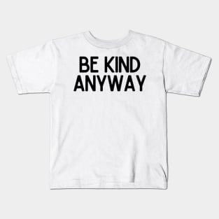 Be Kind Anyway - Life Quotes Kids T-Shirt